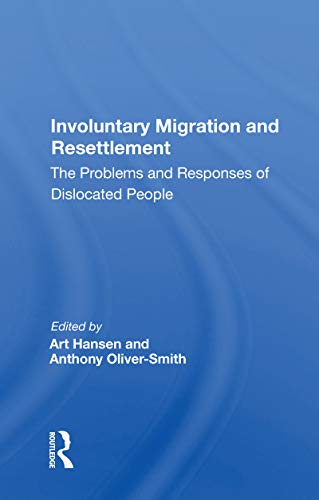 Involuntary Migration And Resettlement: The Problems and Responses of Dislocated People