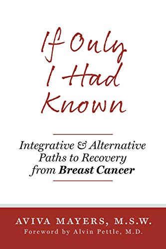 If Only I Had Known: Integrative and Alternative Paths to Recovery from Breast Cancer