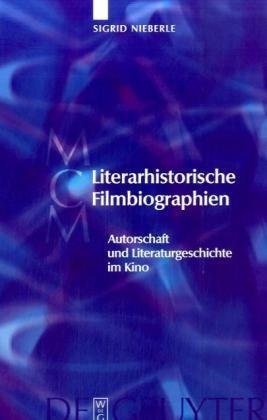 Literarhistorische Filmbiographien: Autorschaft und Literaturgeschichte im Kino. Mit einer Filmographie 1909-2007 (Media and Cultural Memory / Medien Und Kulturelle Erinnerung)