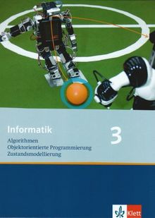 Informatik - Ausgabe für Bayern und Nordrhein-Westfalen: Informatik 3. Schülerbuch Klasse 10: Algorithmen, objektorientierte Programmierung, Zustandsmodellierung