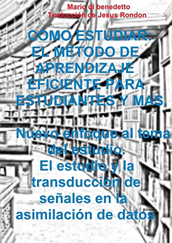 COMO ESTUDIAR: EL MÉTODO DE APRENDIZAJE EFICIENTE PARA ESTUDIANTES Y mas. Nuevo enfoque al tema del estudio. El estudio y la transducción de señales en la asimilación de datos