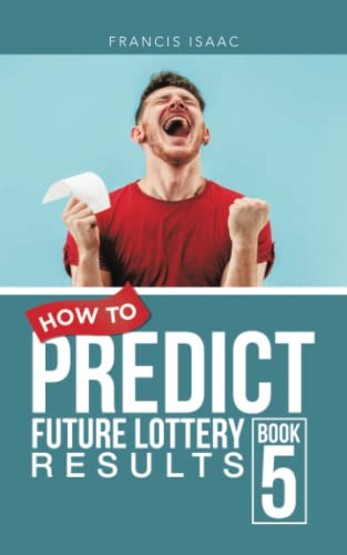 HOW TO PREDICT FUTURE LOTTERY RESULTS BOOK 5: BOOK 5