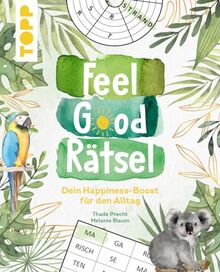 Feel Good Rätsel. Noch mehr Rätsel zum »Positiven Denken«: Dein Happiness-Boost für den Alltag. Mit 12 Rätselarten auf über 140 Seiten