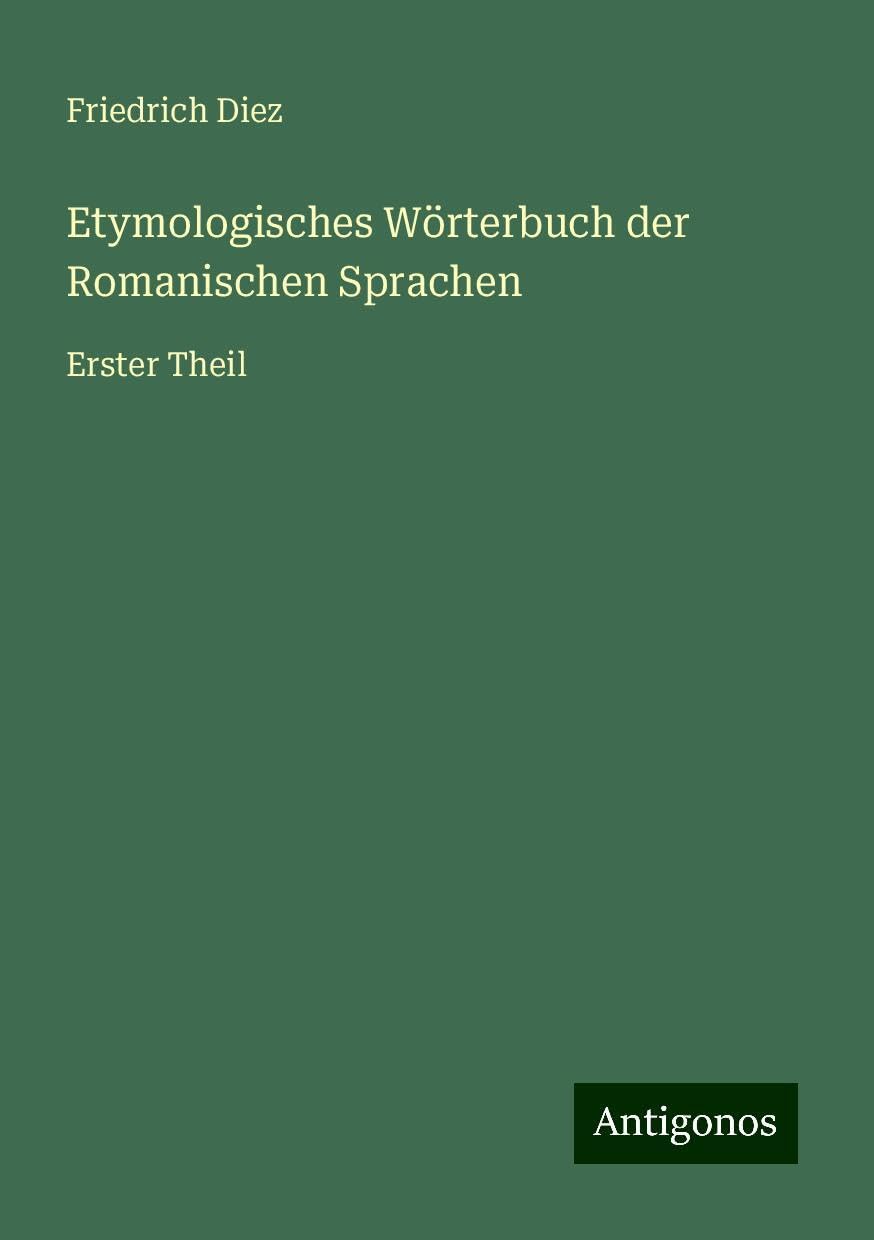 Etymologisches Wörterbuch der Romanischen Sprachen: Erster Theil