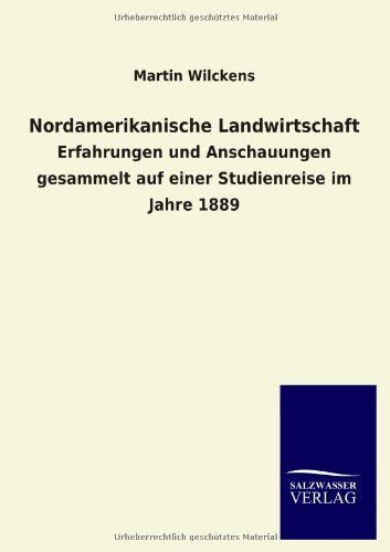 Nordamerikanische Landwirtschaft: Erfahrungen und Anschauungen gesammelt auf einer Studienreise im Jahre 1889