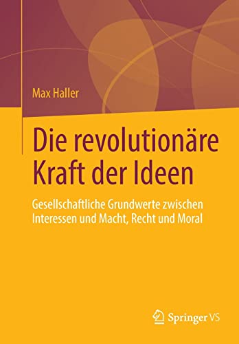 Die revolutionäre Kraft der Ideen: Gesellschaftliche Grundwerte zwischen Interessen und Macht, Recht und Moral