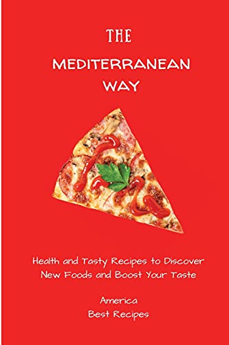 The Mediterranean Way: Health and Tasty Recipes to Discover New Foods and Boost Your Taste