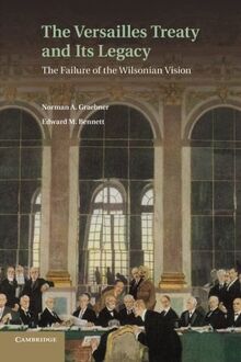 The Versailles Treaty and its Legacy: The Failure Of The Wilsonian Vision