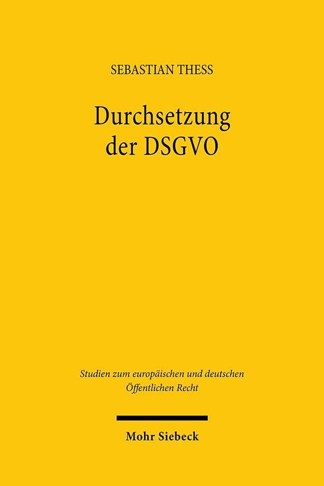 Durchsetzung der DSGVO: Zur extraterritorialen Anwendbarkeit und Durchsetzung der DSGVO durch Datenschutzbehörden (Studien zum europäischen und deutschen Öffentlichen Recht)