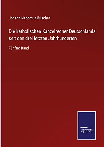 Die katholischen Kanzelredner Deutschlands seit den drei letzten Jahrhunderten: Fünfter Band