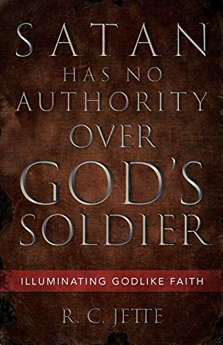 Satan Has No Authority Over God’s Soldier: Illuminating Godlike Faith