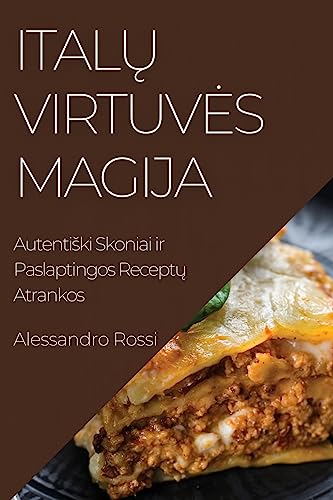 Ital¿ Virtuv¿s Magija: Autenti¿ki Skoniai ir Paslaptingos Recept¿ Atrankos
