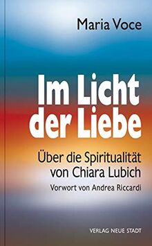 Im Licht der Liebe: Über die Spiritualität von Chiara Lubich (Schriftenreihe der Fokolar-Bewegung)