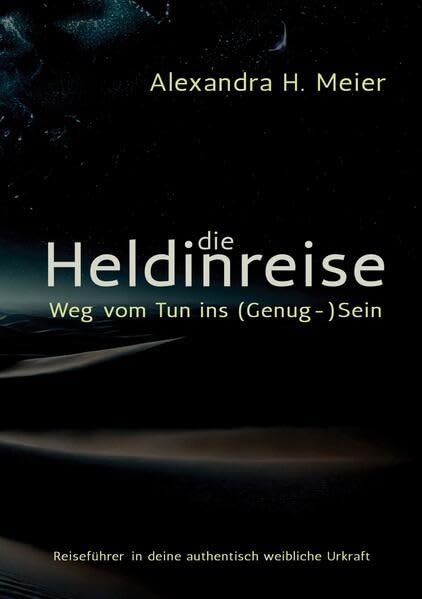 Die Heldinreise - Weg vom Tun ins (Genug-)Sein: Selbstliebe, Transformation und der Weg in deine authentisch weibliche Urkraft