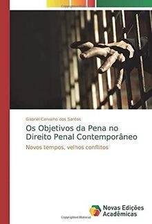 Os Objetivos da Pena no Direito Penal Contemporâneo: Novos tempos, velhos conflitos