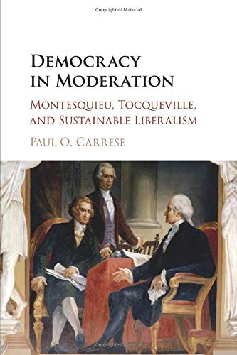 Democracy in Moderation: Montesquieu, Tocqueville, and Sustainable Liberalism