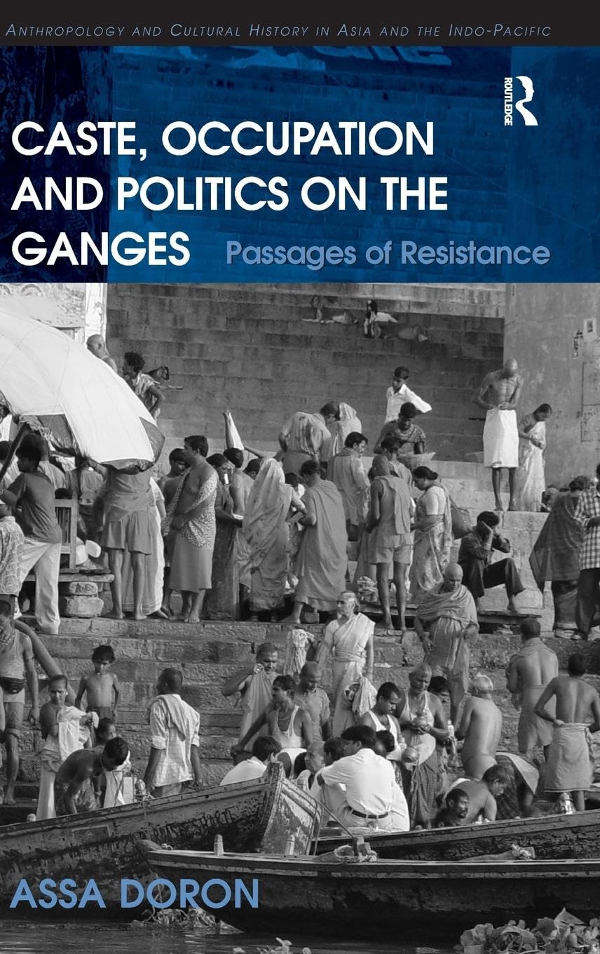 Caste, Occupation and Politics on the Ganges: Passages of Resistance (Anthropology and Cultural History in Asia and the Indo-Pacific)