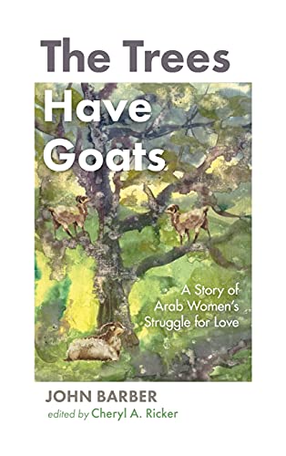 The Trees Have Goats: A Story of Arab Women's Struggle for Love