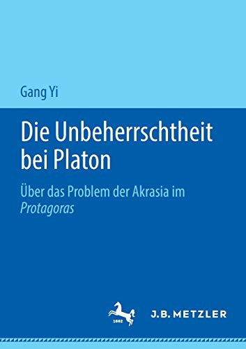 Die Unbeherrschtheit bei Platon: Über das Problem der Akrasia im Protagoras