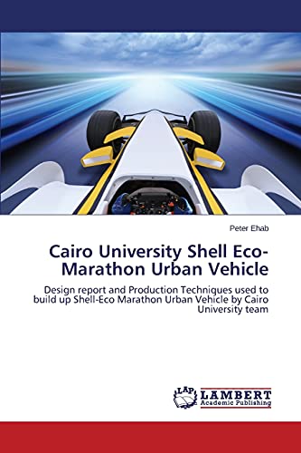 Cairo University Shell Eco-Marathon Urban Vehicle: Design report and Production Techniques used to build up Shell-Eco Marathon Urban Vehicle by Cairo University team
