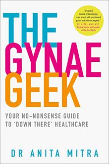 The Gynae Geek: Your No-Nonsense Guide to `Down There' Healthcare