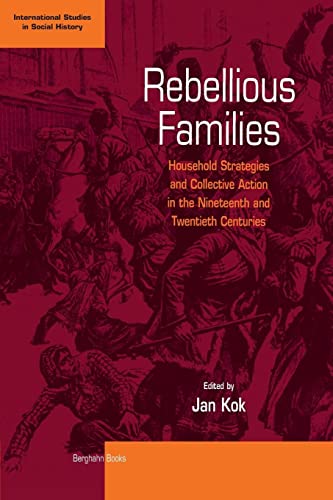 Rebellious Families: Household Strategies and Collective Action in the 19th and 20th Centuries (International Studies in Social History, V. 3)