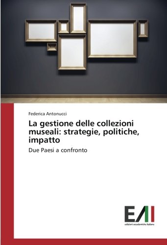 La gestione delle collezioni museali: strategie, politiche, impatto: Due Paesi a confronto