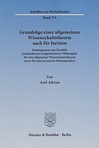 Grundzüge einer allgemeinen Wissenschaftstheorie auch für Juristen.: Konsequenzen aus Zweifeln postmoderner/zeitgenössischer Philosophie für eine ... Methodenlehre. (Schriften zur Rechtstheorie)