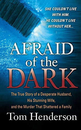 AFRAID OF THE DARK: The True Story of a Reckless Husband, His Stunning Wife, and the Murder That Shattered a Family