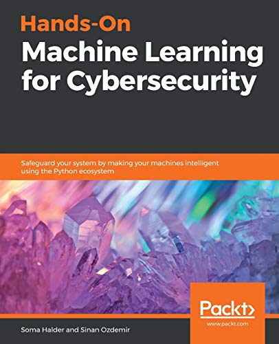 Hands-On Machine Learning for Cybersecurity: Safeguard your system by making your machines intelligent using the Python ecosystem (English Edition)