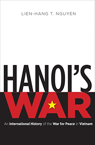 Nguyen, Lien-Hang T. Hanoi's War, An International History Of The War For Peace In Vietnam (New Cold War History)