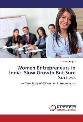 Women Entrepreneurs in India- Slow Growth But Sure Success: (A Case Study of 55 Women Entrepreneurs)