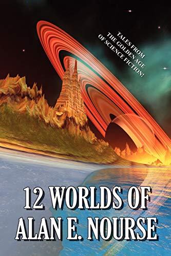 12 Worlds of Alan E. Nourse: Tales From The Golden Age Of Science Fiction!