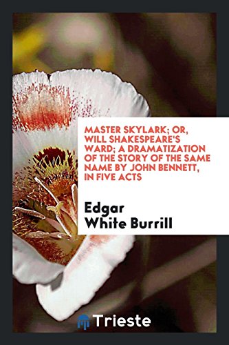 Master Skylark; or, Will Shakespeare's ward; a dramatization of the story of the same name by John Bennett, in five acts