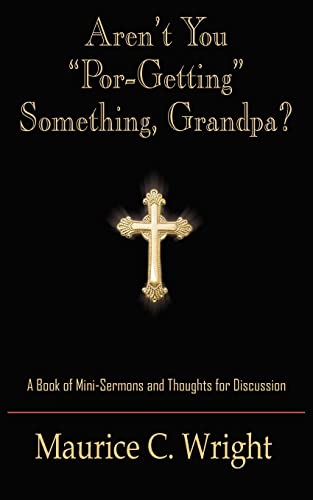 Aren't You Por-Getting Something, Grandpa?: A Book of Mini-Sermons and Thoughts for Discussion