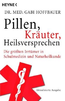 Pillen, Kräuter, Heilsversprechen. Die größten Irrtümer in Schulmedizin und Naturheilkunde