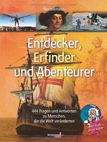 Entdecker, Erfinder und Abenteurer: 444 Fragen und Antworten zu Menschen, die die Welt veränderten