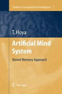 Artificial Mind System: Kernel Memory Approach (Studies in Computational Intelligence, Band 1)