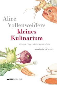 Alice Vollenweiders kleines Kulinarium. Annabelle-Kochtip. Rezepte, Tips und Kochgeschichten