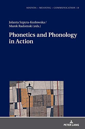 Phonetics and Phonology in Action (Sounds – Meaning – Communication: Landmarks in Phonetics, Phonology and Cognitive Linguistics, Band 10)