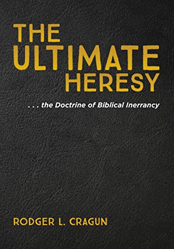 The Ultimate Heresy: . . . the Doctrine of Biblical Inerrancy
