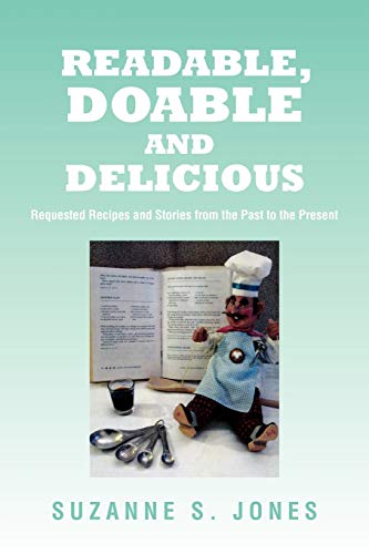 Readable, Doable And Delicious: Requested Recipes and Stories from the Past to the Present