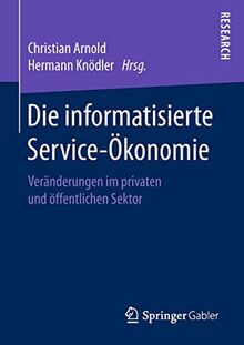 Die informatisierte Service-Ökonomie: Veränderungen im privaten und öffentlichen Sektor