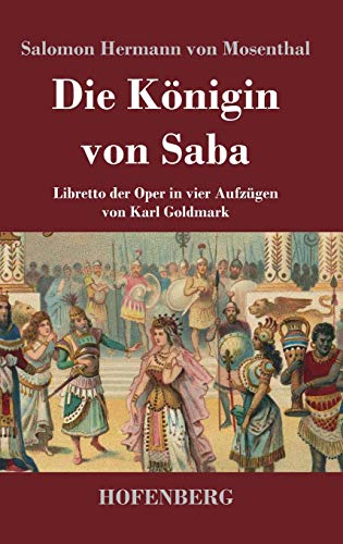 Die Königin von Saba: Libretto der Oper in vier Aufzügen von Karl Goldmark