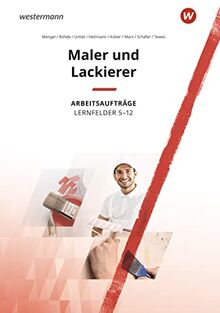 Maler und Lackierer: Lernfelder 5-12 Arbeitsaufträge