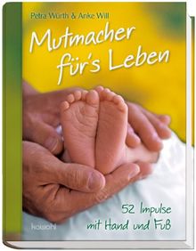 Mutmacher für's Leben: 52 Impulse mit Hand und Fuß