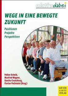 Wege in eine bewegte Zukunft: Positionen - Projekte - Perspektiven