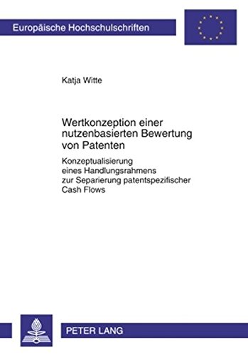Wertkonzeption einer nutzenbasierten Bewertung von Patenten: Konzeptualisierung eines Handlungsrahmens zur Separierung patentspezifischer Cash Flows ... / Publications Universitaires Européennes)