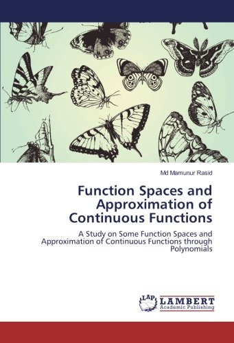 Function Spaces and Approximation of Continuous Functions: A Study on Some Function Spaces and Approximation of Continuous Functions through Polynomials