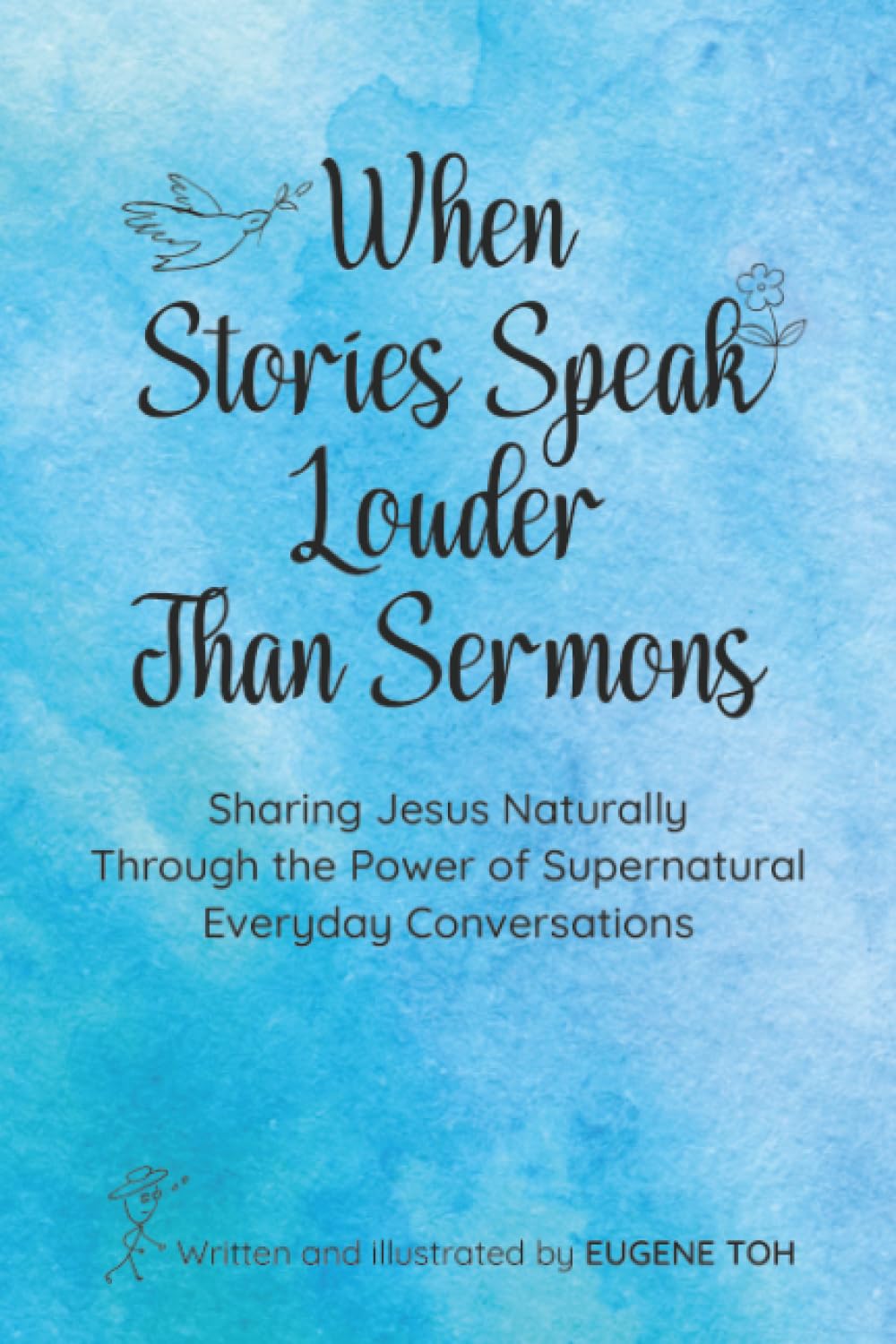 When Stories Speak Louder Than Sermons: Sharing Jesus Naturally Through the Power of Supernatural Everyday Conversations